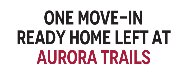 One MOVE-IN READY Home LEFT at Aurora Trails