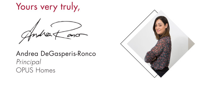 Yours very truly, Andrea DeGasperis-Ronco President OPUS Homes