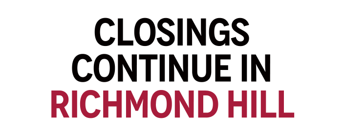 Closings Continue In Richmond Hill