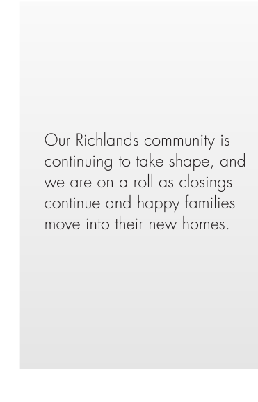 Our Richlands community is continuing to take shape, and we are on a roll as closings continue and happy families move into their new homes. 