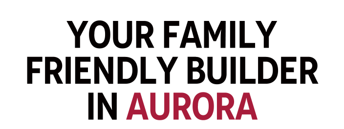 Your Family Friendly Builder In Aurora 