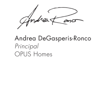 Yours very truly, Andrea DeGasperis-Ronco Principal OPUS Homes 