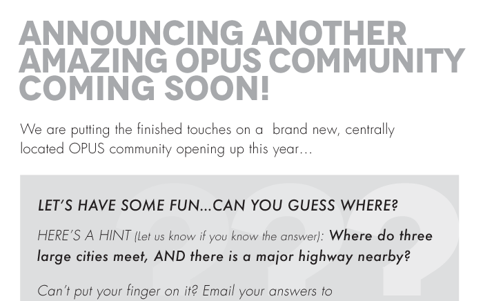 Announcing another amazing Opus Community Coming soon! We are putting the finished touches on a brand new, centrally located OPUS community opening up this year… Let’s have some fun…can you guess where? 