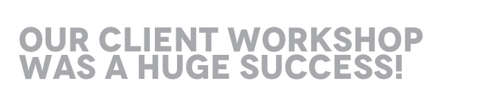 Our Client Workshop Was A Huge Success!