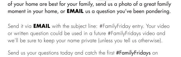 Send it via email with the subject line: #FamilyFriday entry. Your video or written question could be used in a future #FamilyFridays video and we’ll be sure to keep your name private (unless you tell us otherwise).